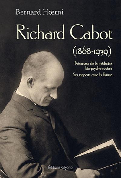 Richard Cabot (1868-1939) : précurseur de la médecine bio-psycho-sociale : ses rapports avec la France