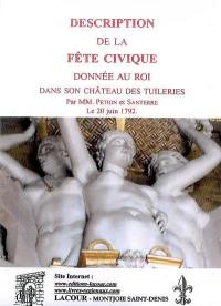 Description de la fête civique donnée au roi dans son château des Tuileries par MM. Pétion et Santerre : le 20 juin 1792