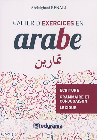 Cahier d'exercices en arabe : écriture, grammaire et conjugaison, lexique