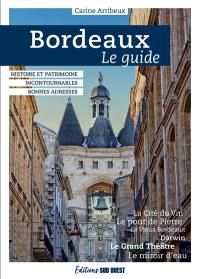 Bordeaux : le guide : histoire et patrimoine, incontournables, bonnes adresses