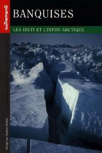 Banquises : les Inuit et l'infini arctique