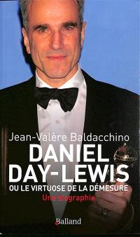 Daniel Day-Lewis ou Le virtuose de la démesure : une biographie