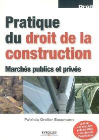Pratique du droit de la construction : marchés publics et privés : le code des marchés publics 2004 + ses décrets d'application
