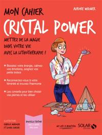 Mon cahier cristal power : mettez de la magie dans votre vie avec la lithothérapie !