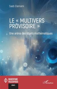 Le multivers provisoire : une aréna des objets mathématiques