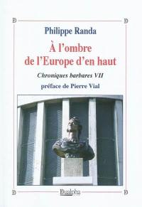 Chroniques barbares. Vol. 7. A l'ombre de l'Europe d'en haut