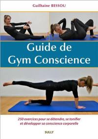 Guide de gym conscience : 250 exercices pour se détendre, se tonifier et développer sa conscience corporelle