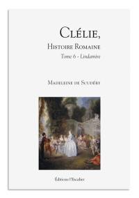 Clélie, histoire romaine : 1660 : texte intégral. Vol. 6. Lindamire