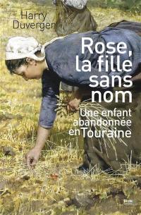 Rose, la fille sans nom : une enfant abandonnée en Touraine