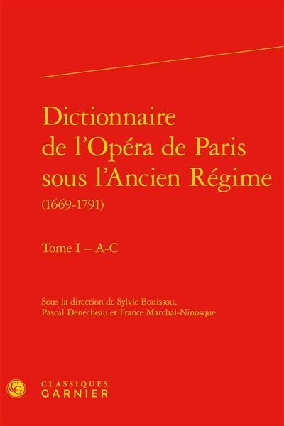 Dictionnaire de l'Opéra de Paris sous l'Ancien Régime : 1669-1791. Vol. 1. A-C