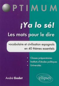 Ya lo sé ! Les mots pour le dire : vocabulaire et civilisation espagnols en 40 thèmes essentiels