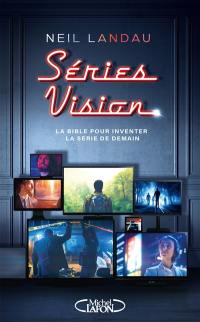 Séries vision : la bible pour inventer la série de demain