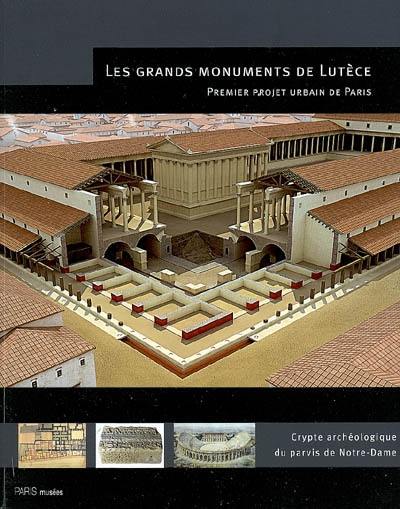 Les grands monuments de Lutèce : premier projet urbain de Paris : exposition, crypte archéologique du parvis de Notre-Dame, 21 janvier 2009-31 janvier 2010