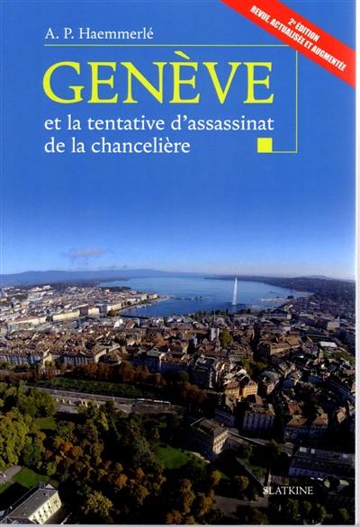 Genève et la tentative d'assassinat de la chancelière : tout ce que vous avez toujours voulu savoir sur Genève hier et aujourd'hui et que vous n'avez jamais osé demander