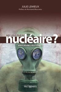 Avez-vous peur du nucléaire? : vous devriez peut-être...