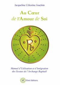 Au coeur de l'amour de soi : manuel d'utilisation et d'intégration des 32 sceaux de l'archange Raphaël