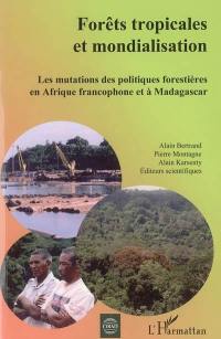 Forêts tropicales et mondialisation : les mutations des politiques forestières en Afrique francophone et à Madagascar