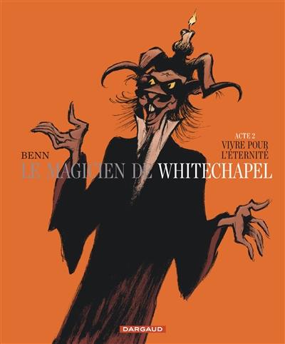 Le magicien de Whitechapel. Vol. 2. Vivre pour l'éternité