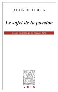 Le sujet de la passion : cours du collège de France 2016