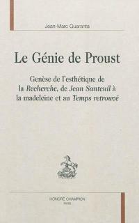 Le génie de Proust : genèse de l'esthétique de la Recherche, de Jean Santeuil à la madeleine et au Temps retrouvé