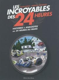 Les incroyables des 24 Heures : histoires et anecdotes des 24 Heures du Mans