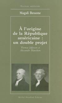 A l'origine de la République américaine, un double projet : Thomas Jefferson et Alexander Hamilton