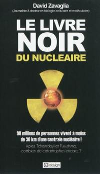 Le livre noir du nucléaire : après Tchernobyl et Fukushima, combien de catastrophes encore ?