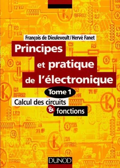 Principes et pratique de l'électronique. Vol. 1. Calcul des circuits et fonctions