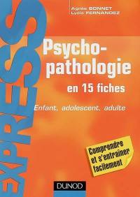 Psychopathologie : en 15 fiches : enfant, adolescent, adulte