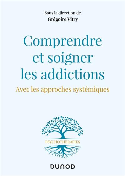 Comprendre et soigner les addictions : avec les approches systémiques
