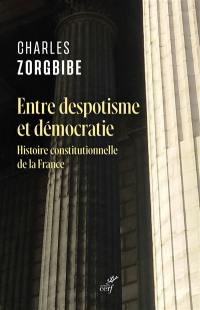 Entre despotisme et démocratie : histoire constitutionnelle de la France