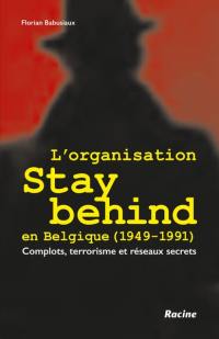 L'organisation Stay behind en Belgique (1949-1991) : complots, terrorisme et réseaux secrets