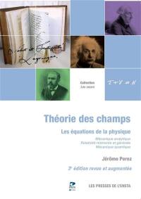Théorie des champs : les équations de la physique : mécanique analytique, relativité restreinte et générale, mécanique quantique