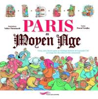 Paris au Moyen Age : oyez, oyez, braves gens, la véridique histoire de la grande cité au temps des chevaliers et des ménestrels