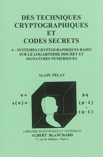 Des techniques cryptographiques et codes secrets. Vol. 4. Systèmes cryptographiques basés sur le logarithme discret et signatures numériques
