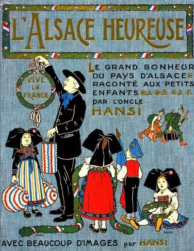 L'Alsace heureuse : la grande pitié du pays d'Alsace et son grand bonheur racontés aux petits enfants, avec quelques images tristes et beaucoup d'images gaies
