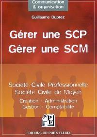 Gérer une SCP, gérer une SCM : société civile professionnelle, société civile de moyen : création, administration, gestion, comptabilité