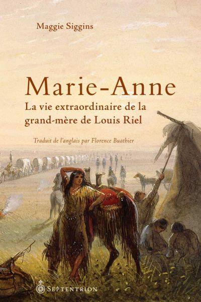 Marie-Anne : vie extraordinaire de la grand-mère de Louis Riel