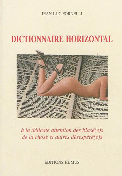 Dictionnaire horizontal : à la délicate attention des blasé(e)s de la chose et autres désespéré(e)s