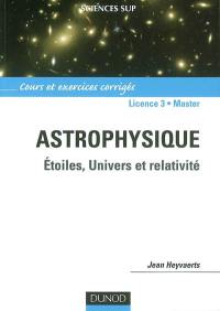 Astrophysique : étoiles, univers et relativité : cours et exercices corrigés, licence 3, master