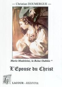 Marie-Madeleine : la Reine oubliée. Vol. 1. L'épouse du Christ : tome premier, livres I à IV