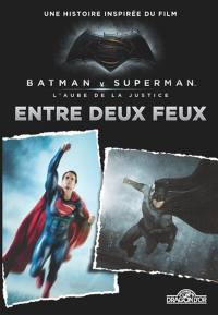 Batman v Superman, l'aube de la justice : entre deux feux : une histoire inspirée du film