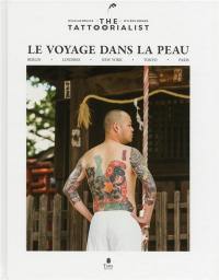 Le voyage dans la peau : the Tattoorialist : Berlin, Londres, New York, Tokyo, Paris