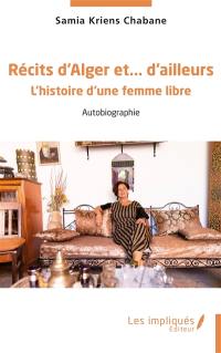 Récits d'Alger et... d'ailleurs : l'histoire d'une femme libre : autobiographie