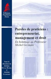 Paroles de praticiens : entrepreneuriat, management et droit : en hommage au professeur Michel Germain