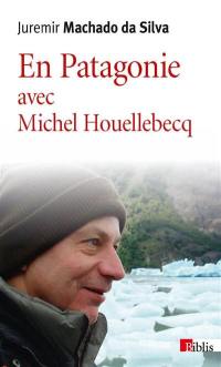 En Patagonie avec Michel Houellebecq