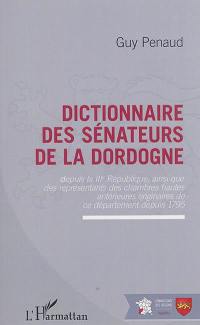 Dictionnaire des sénateurs de la Dordogne : depuis la IIIe République ainsi que des représentants des chambres hautes antérieures originaires de ce département depuis 1795
