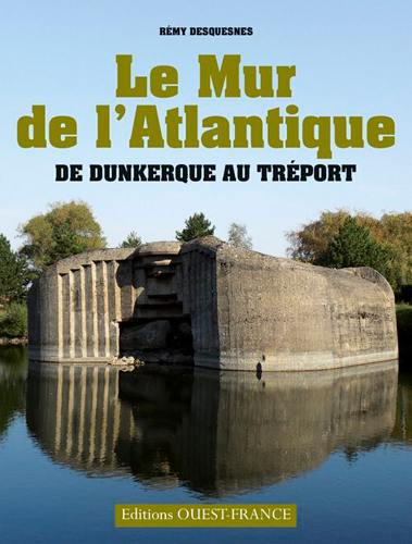 Le mur de l'Atlantique : de Dunkerque au Tréport