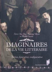 Imaginaires de la vie littéraire : fiction, figuration, configuration