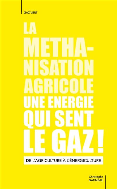 La méthanisation agricole, une énergie qui sent le gaz ! : de l'agriculture à l'énergiculture